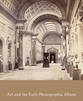Art and the Early Photographic Album - Book  of the Studies in the History of Art Series