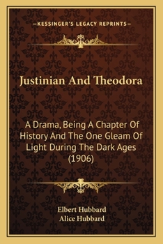 Paperback Justinian And Theodora: A Drama, Being A Chapter Of History And The One Gleam Of Light During The Dark Ages (1906) Book