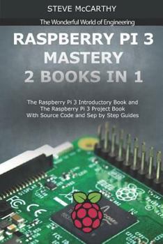 Paperback Raspberry Pi 3 Mastery - 2 Books in 1: The Raspberry Pi 3 Introductory Book and the Raspberry Pi 3 Project Book - With Source Code and Sep by Step Gui Book