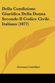 Paperback Della Condizione Giuridica Della Donna Secondo Il Codice Civile Italiano (1877) [Italian] Book