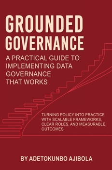 Hardcover Grounded Governance A Practical Guide to Implementing Data Governance That Works Book