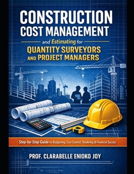 Paperback Construction Cost Management and Estimating for Quantity Surveyors and Project Managers: A Step-by-Step Guide to Budgeting, Cost Control, Tendering, a Book
