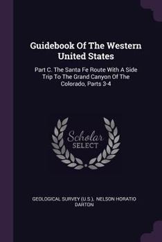 Guidebook Of The Western United States: Part C. The Santa Fe Route With A Side Trip To The Grand Canyon Of The Colorado, Parts 3-4
