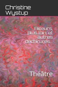 Paperback Ailleurs, plus loin, et autres déchirures...: Théâtre [French] Book