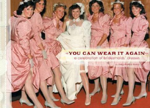 Hardcover You Can Wear It Again: A Celebration of Bridesmaids' Dresses Book