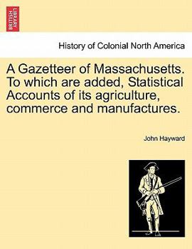 Paperback A Gazetteer of Massachusetts. to Which Are Added, Statistical Accounts of Its Agriculture, Commerce and Manufactures. Book