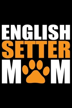 English Setter Mom: Cool English Setter Dog Journal Notebook - Gifts Idea for English Setter Dog Lovers Notebook for Men & Women.