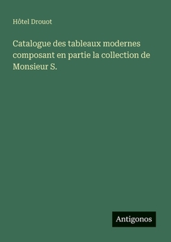Catalogue des tableaux modernes composant en partie la collection de Monsieur S. (French Edition)