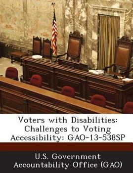 Paperback Voters with Disabilities: Challenges to Voting Accessibility: Gao-13-538sp Book