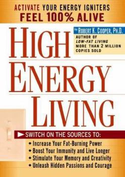 Hardcover High Energy Living: Switch On the Sources to: Increase Your Fat-Burning Power * Boost Your Immunity and Live Longer * Stimulate Your Memory and Creativity * Unleash Hidden Passions Book