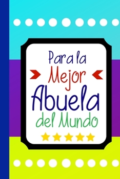 Para La Mejor Abuela del Mundo: Libreta de Apuntes  | Cute Grandma Appreciation Gift. Diario Para Escribir, Cuaderno para Regalo. Journal Paper