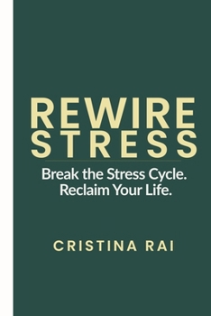 Rewiring Stress: A Nervous System Approach to Break the Stress Cycle and Reclaim Your Life