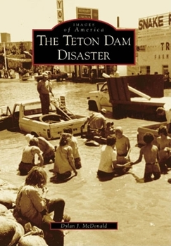 The Teton Dam Disaster - Book  of the Images of America: Idaho