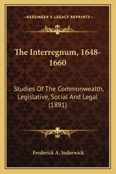 Paperback The Interregnum, 1648-1660: Studies Of The Commonwealth, Legislative, Social And Legal (1891) Book
