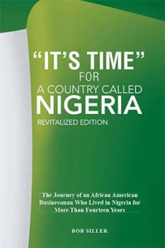 Paperback It's Time for A Country Called Nigeria: The Journey of an African American Businessman Who Lived in Nigeria for More Than Fourteen Years Book