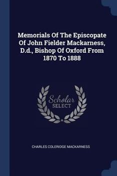Paperback Memorials Of The Episcopate Of John Fielder Mackarness, D.d., Bishop Of Oxford From 1870 To 1888 Book