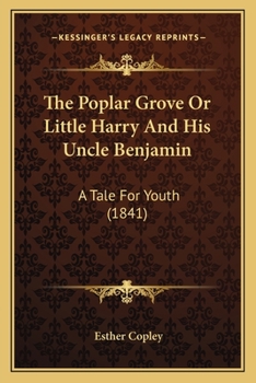 Paperback The Poplar Grove Or Little Harry And His Uncle Benjamin: A Tale For Youth (1841) Book