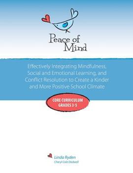 Paperback Peace of Mind: Core Curriculum for Grades 3-5: Effectively Integrating Mindfulness, Social and Emotional Learning and Conflict Resolu Book