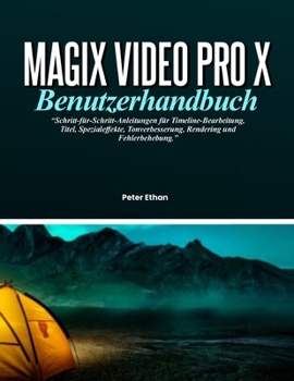 MAGIX VIDEO PRO X BENUTZERHANDBUCH: Schritt-für-Schritt-Anleitungen für Timeline-Bearbeitung, Titel, Spezialeffekte, Tonverbesserung, Rendering und Fehlerbehebung (German Edition)