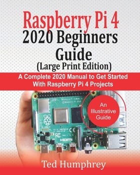 Paperback Raspberry Pi 4 2020 BEGINNERS Guide (LARGE PRINT EDITION): A Complete 2020 Manual to get started with Raspberry pi 4 Projects Book