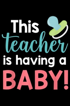this Teacher is Having a Baby: Teacher Pregnancy Announcement Teacher Having a Baby  Journal/Notebook Blank Lined Ruled 6x9 100 Pages