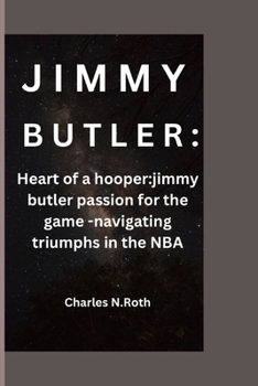 JIMMY BUTLER: Heart of a hooper:jimmy butler passion for the game -navigating triumphs in the NBA