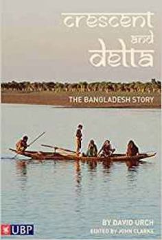 The Crescent and the Delta: The Bangladesh Story