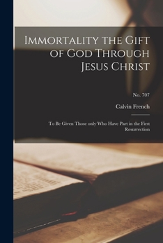 Paperback Immortality the Gift of God Through Jesus Christ: to Be Given Those Only Who Have Part in the First Resurrection; no. 707 Book