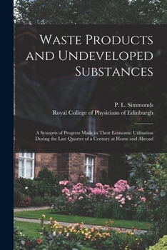 Paperback Waste Products and Undeveloped Substances: a Synopsis of Progress Made in Their Economic Utilisation During the Last Quarter of a Century at Home and Book