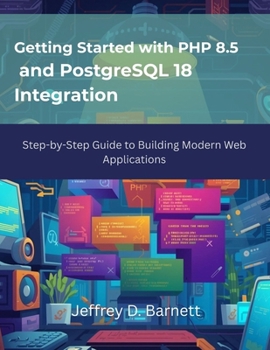 Paperback Getting Started with PHP 8.5 and PostgreSQL 18 Integration: Step-by-Step Guide to Building Modern Web Applications Book