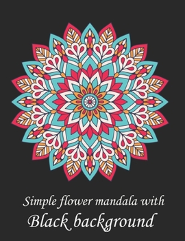 Simple flower mandala with black background: Adult coloring book for meditation, reluxation & happiness.