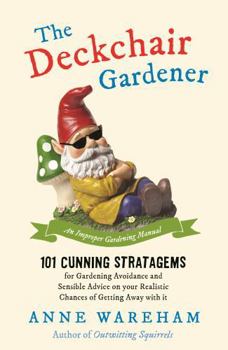 Paperback The Deckchair Gardener: 101 Cunning Strategems for Gardening Avoidance and Sensible Advice on Your Realistic Chances of Getting Away with It Book