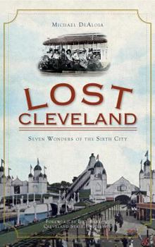 Lost Cleveland: Seven Wonders of the Sixth City - Book  of the Lost Series