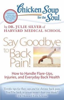 Paperback Chicken Soup for the Soul: Say Goodbye to Back Pain!: How to Handle Flare-Ups, Injuries, and Everyday Back Health Book
