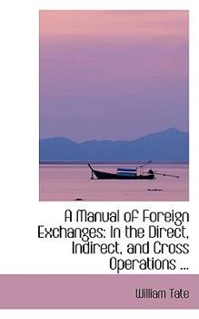 Paperback A Manual of Foreign Exchanges: In the Direct, Indirect, and Cross Operations ... Book