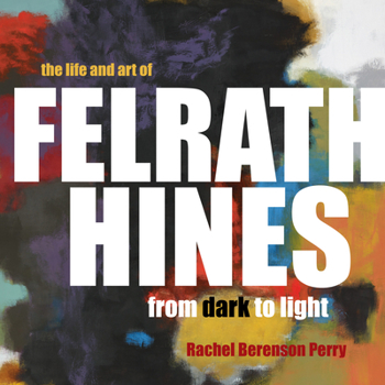 Hardcover The Life and Art of Felrath Hines: From Dark to Light Book