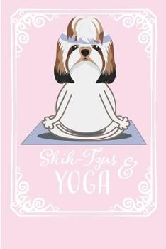 Paperback Shih Tzus & Yoga: Shih Tzu Cover. Cute Journal for Yoga and Dog lovers. Book