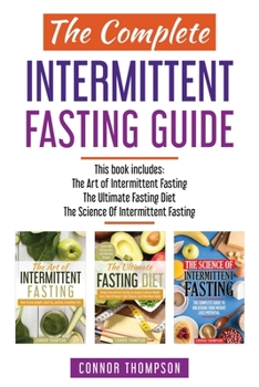 Paperback The Complete Intermittent Fasting Guide: Includes The Art of Intermittent Fasting, The Ultimate Fasting Diet & The Science of Intermittent Fasting Book
