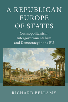 Paperback A Republican Europe of States: Cosmopolitanism, Intergovernmentalism and Democracy in the EU Book