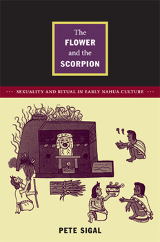 Paperback The Flower and the Scorpion: Sexuality and Ritual in Early Nahua Culture Book