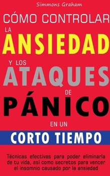 Paperback Cómo controlar la ansiedad y los ataques de pánico en un corto tiempo [Spanish] Book