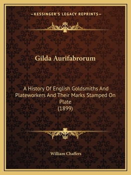 Paperback Gilda Aurifabrorum: A History Of English Goldsmiths And Plateworkers And Their Marks Stamped On Plate (1899) Book