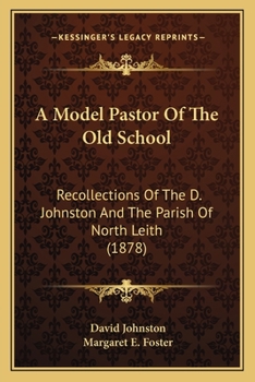 Paperback A Model Pastor Of The Old School: Recollections Of The D. Johnston And The Parish Of North Leith (1878) Book