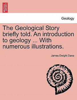 Paperback The Geological Story Briefly Told. an Introduction to Geology ... with Numerous Illustrations. Book