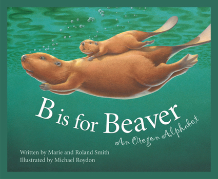 Hardcover B Is for Beaver: An Oregon Alphabet Book