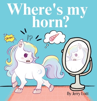 Hardcover Where's My Horn?: Fun, Simple and Educational Short Story Book of Aston the Unicorn in a Search to Find Its Lost Horn for Pre-Readers Book