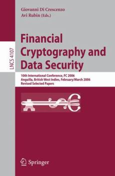 Financial Cryptography and Data Security: 10th International Conference, FC 2006 Anguilla, British West Indies, February 27 - March 2, 2006, Revised Selected Papers (Lecture Notes in Computer Science)