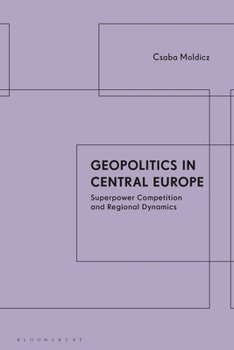 Hardcover Geopolitics in Central Europe: Superpower Competition and Regional Dynamics Book