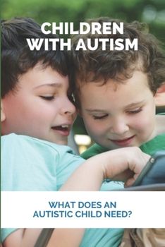 Paperback Children With Autism: What Does An Autistic Child Need?: What Not To Do With An Autistic Child Book