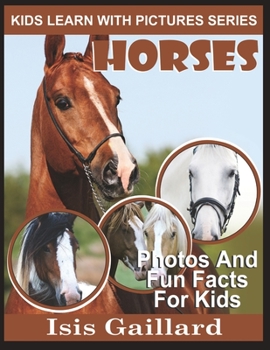 Horses: Photos and Fun Facts for Kids - Book #3 of the Kids Learn With Pictures